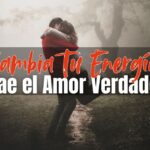 Cambia Tu Energía para Atraer Amor Verdadero
